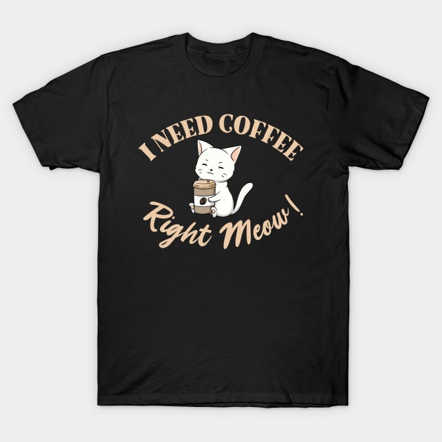 I Need Coffee Right Meow! T-Shirt by My Tribe Apparel